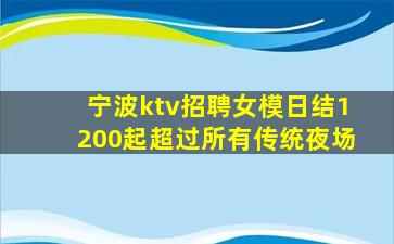 宁波ktv招聘女模日结1200起超过所有传统夜场